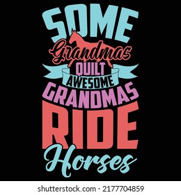 Some Grandmas Quilt Awesome Grandmas Ride Horses, Fast Horse, Horse Riding Custom Calligraphy T Shirt Vector File
