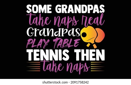 some grandpas take naps real grandpas play table tennis then take naps- Table Tennis t shirts design, Hand drawn lettering phrase and Calligraphy t shirt design, svg Files for Cutting Cricut