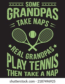 SOME GRANDPAS TAKE NAPS REAL GRANDPAS PLAY TENNIS THEN TAKE A NAP