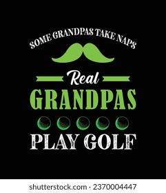 Some grandpas take naps, real grandpas play golf. Golf t shirt design. Sports vector quote. Design for t shirt, typography, print, poster, banner, gift card, label sticker, flyer, mug design etc. Eps