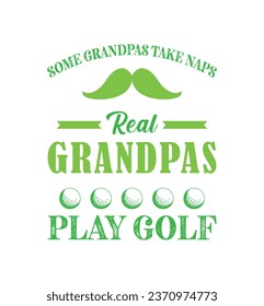 Some grandpas take naps, real grandpas play golf. Golf t shirt design. Sports vector quote. Design for t shirt, typography, print, poster, banner, gift card, label sticker, flyer, mug design etc. Eps