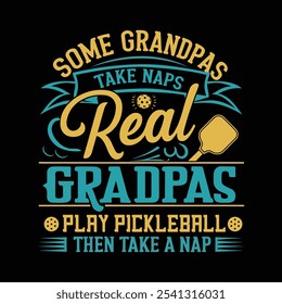 Some grandpas take naps real grandpas play pickleball then take a nap typography t shirt design