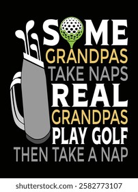 Some Grandpas Take Naps Real Grandpas Play Golf Then Take a Nap