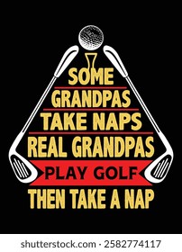 Some Grandpas Take Naps Real Grandpa Play Golf