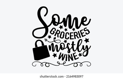 Some groceries mostly wine - Tote Bag t shirt design, Funny Quote EPS, Cut File For Cricut, Handmade calligraphy vector illustration, Hand written vector sign