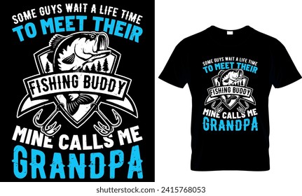   some guys wait a life time to meet their fishing buddy mine calls me grandpa
- t-shirt design template