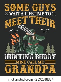 Some Guys wait a lifetime to meet their hunting buddy mine call me grandpa Vector illustration. Hunter background. Hunting background