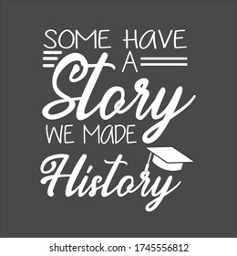 Some Have A Story, We Made History, Funny Vector Shirt Design, Qoute Graduation, Class Of 2020 Saying