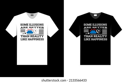 some illusion are better than reality, like happiness. t shirt design.