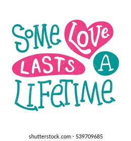 Some love lasts a lifetime. Bright multi-colored letters. Modern, stylish hand drawn lettering. Quote. Hand-painted inscription. Calligraphy poster, typography. Love in Hearts. Valentine's Day.