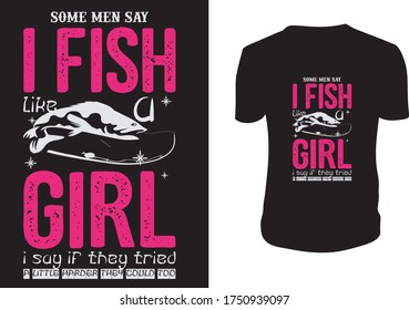 Some Men Say I Fish Like a Girl I say if they Tried - Fishing T Shirts Vector - vintage fishing emblems, Fishing boat, labels, badges,Logo, Also for fishing poster etc.