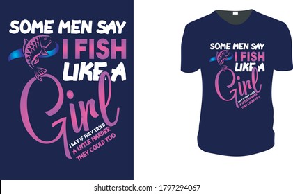 Some Men Say I Fish Like A Girl I Say If They Tried A Little Harder. Fishing T-Shirt, Fishing Vector graphic for t shirt. Vector graphic, typographic poster or t-shirt.Fishing style background.