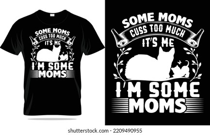 some moms cuss too much it's me, i'm some moms, mother quotes typography t-shirt design. funny mom vector graphic, mother day love mom best-selling shirt, mom custom typography t-shirt design