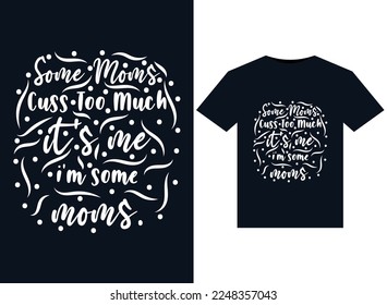 Some Moms Cuss Too Much it's me. i'm some moms. illustrations for print-ready T-Shirts design