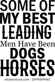 Some of My Best Leading Men Have Been Dogs And Horses ,Best Dad ,Sarcastic typography ,Mom Quotes , Paws, Mugs ,Cut File, Dog Mom Design 