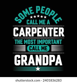 Some people call me a Carpenter the most important call me Grandpa typography vector t-shirt design.