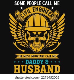 Some people call me civil engineer the most important call me daddy and husband tshirt design 