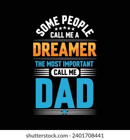 Some people call me a Dreamer the most important call me Dad typography vector t-shirt design.