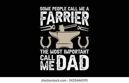 Some people call me a farrier the most important call me dad - Farrier T-Shirt Design, Hand drawn lettering and calligraphy, simple, lettering For stickers, mugs, etc.