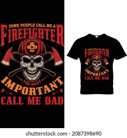 Some People call me a Firefighter The Most Important Call me Dad Firefighter T-Shirt Design

