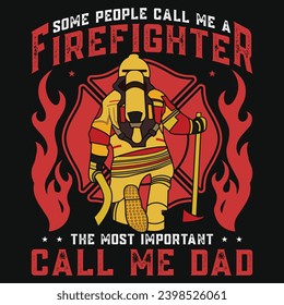Some people call me a firefighter the most important vall me dad graphics tshirt design 
