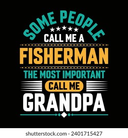 Some people call me a Fisherman the most important call me Grandpa typography vector t-shirt design.