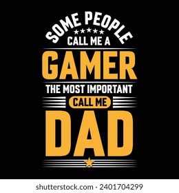 Some people call me a Gamer the most important call me Dad typography vector t-shirt design.