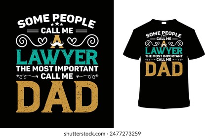Some People Call Me Lawyer The Most Important Call Me Dad T shirt Design, vector illustration, graphic template, print on demand, typography, vintage, textile, retro style, element, father's day tee