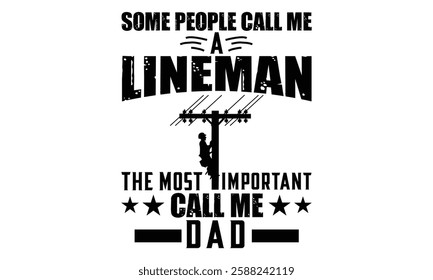 Some People Call Me A Lineman The Most Important Call Me Dad - Electric Lineman T Shirt Design, Hand drawn vintage illustration with lettering and decoration elements, prints for posters, banners, not