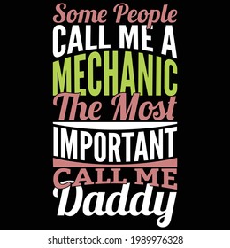 some people call me a mechanic the most important call me daddy, father graphic design, typography lettering design, printing for t shirt, banner, poster, mug etc