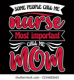 Some People Call Me Nurse Most important call me mom. Nurse day t shirt design vector illustration.