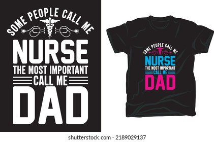Some people call me nurse the most important call me dad t-shirt design for nurse lover