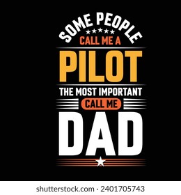 Some people call me a Pilot the most important call me Dad typography vector t-shirt design