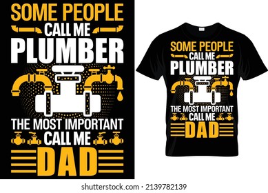 Some people call me plumber the most important call me dad...Plumber T Shirt Design