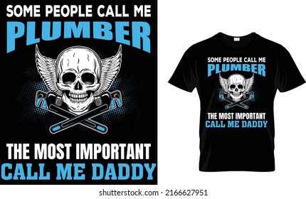 SOME PEOPLE CALL ME PLUMBER THE MOST IMPORTANT CALL ME DADDY