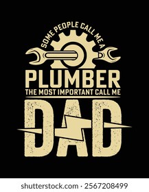 SOME PEOPLE CALL ME A PLUMBER THE MOST IMPORTANT CALL ME DAD TSHIRT DESIGN