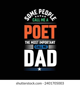 Some people call me a Poet the most important call me Dad typography vector t-shirt design.