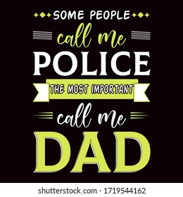 Some people call me police the most important call me dad-vector t-shirt.Fathers day greeting t-shirt. Typography design template for poster,  gift card, label, badge, mugs,bags. Retro vintage style.