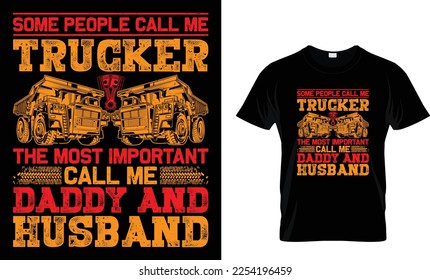 SOME PEOPLE CALL ME TRUCKER THE MOST IMPORTANT CALL ME DADDY AND  HUSBAND...T-SHIRT DESIGN TEMPLATE