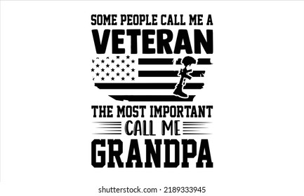 Some People Call Me A Veteran The Most Important Call Me Grandpa - Veteran T shirt Design, Hand drawn lettering and calligraphy, Svg Files for Cricut, Instant Download, Illustration for prints on bags