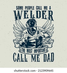 Some people call me a welder the most important call me dad,