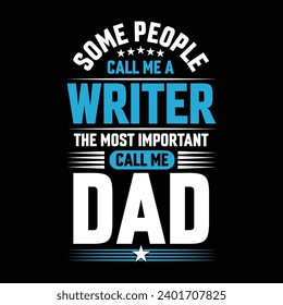 Some people call me a Writer the most important call me Dad typography vector t-shirt design.