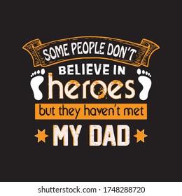 some people don't believe in heroes but they haven't met my dad T-shirt vector.happy father's day t shirt design for gift.dad quotes - shirt.