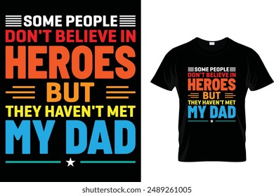 Some people don't believe in heroes but they haven't met my dad - Father's Day T-Shirt