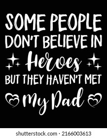 Some People Don't Believe In Heros But They Haven't Met My Dad -Father's Day Unisex T shirt