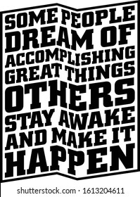 Some people dream of accomplishing great things others stay awake and make it happen. Motivational quote.