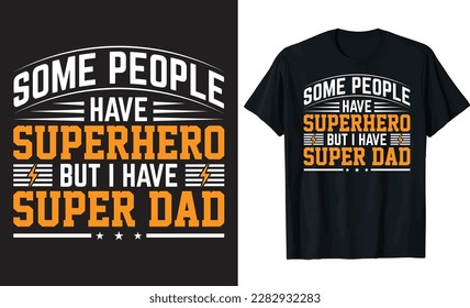 SOME PEOPLE HAVE SUPERHERO BUT I HAVE SUPER DAD, typography Superhero, Superdad, Father's Day Graphic lettering design, printing for t shirt, banner, poster, mug  vector illustration