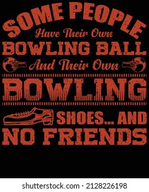 Some people have their own bowling ball and their own bowling shoes… and no friends T-shirt design for Bowling lovers.