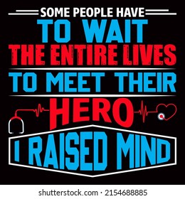 Some people have to wait the entire lives to meet their hero I raised mind. Nurse day t shirt design vector illustration.