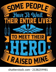 Some people have to wait their entire lives to meet their hero, I raised mine T-shirt design